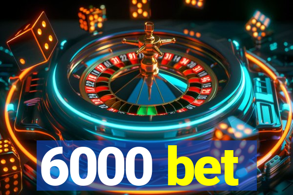 6000 bet